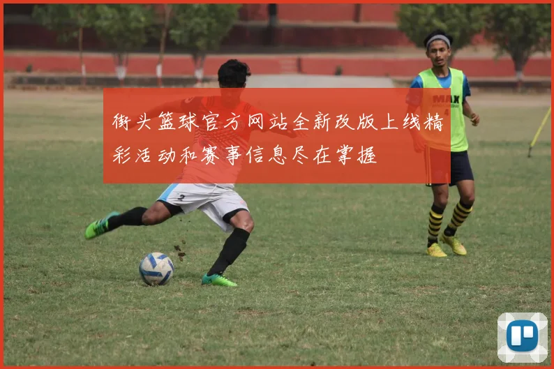 街头篮球官方网站全新改版上线精彩活动和赛事信息尽在掌握